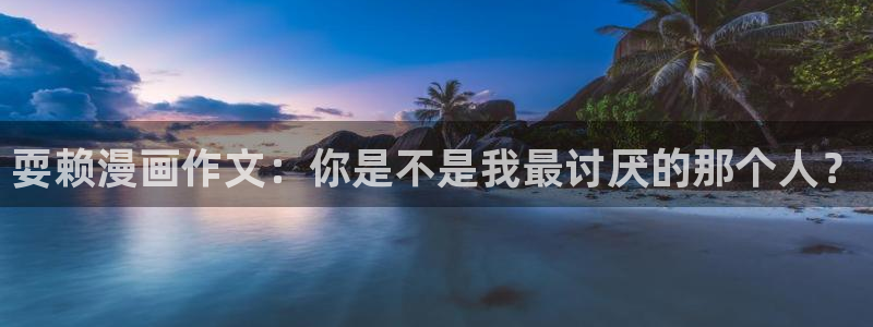 韩漫画免费无删减：耍赖漫画作文：你是不是我最讨厌的那个人？