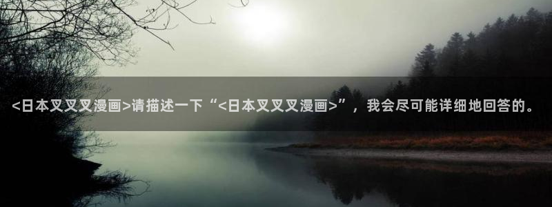 韩漫画免费漫画下拉式漫画：<日本叉叉叉漫画>请描述一下“<日本叉叉叉漫画>”，我会尽可能详细地回答的。