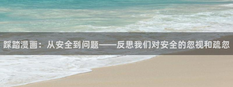 韩漫天堂漫画下载：踩踏漫画：从安全到问题——反思我们对安全的忽视和疏忽