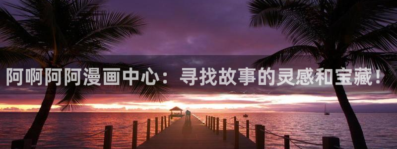 韩漫免费下拉式漫画阅读：阿啊阿阿漫画中心：寻找故事的灵感和宝藏！