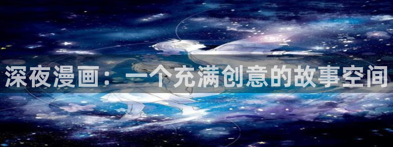 韩漫网站汗汗：深夜漫画：一个充满创意的故事空间
